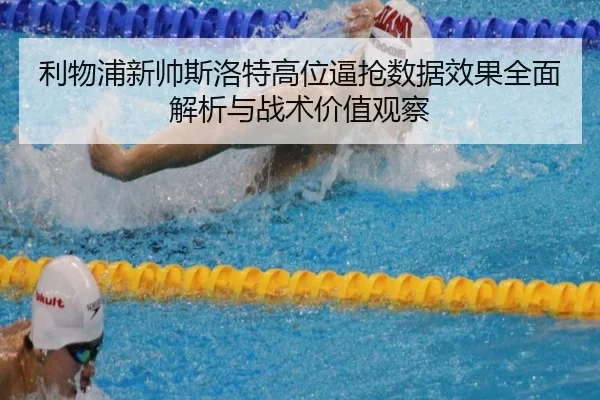 利物浦新帅斯洛特高位逼抢数据效果全面解析与战术价值观察